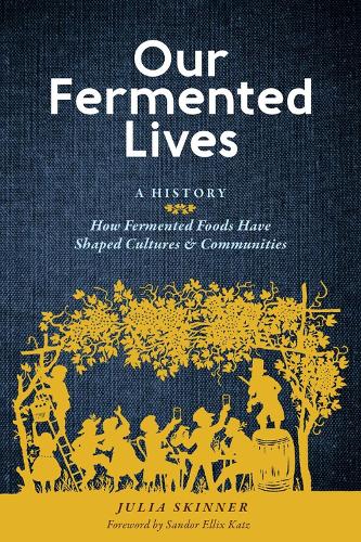 Паперова книга «Our Fermented Lives: A History of How Fermented Foods Have Shaped Cultures & Communities», автор Джулія Скіннер - фото №1