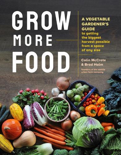 Бумажная книга «Grow More Food: A Vegetable Gardener's Guide to Getting the Biggest Harvest Possible from a Space of Any Size», авторов Брэд Хальм, Колин МакКрейт - фото №1