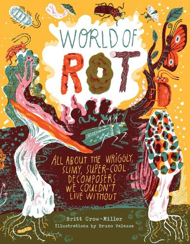 Бумажная книга «World of Rot: Learn All about the Wriggly, Slimy, Super-Cool Decomposers We Couldn’t Live Without», автор Бритт Кроу-Миллер - фото №1