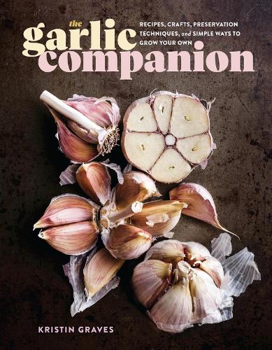 Бумажная книга «The Garlic Companion: Recipes, Crafts, Preservation Techniques, and Simple Ways to Grow Your Own», автор Кристин Грейвс - фото №1