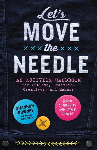 Бумажная книга «Let's Move the Needle: An Activism Handbook for Artists, Crafters, Creatives, and Makers; Build Community and Make Change!», автор Шеннон Дауни - фото №1