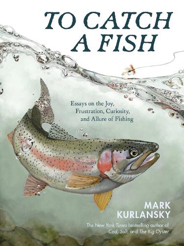Бумажная книга «To Catch a Fish: Essays on the Joy, Frustration, Curiosity, and Allure of Fishing», автор Марк Курланский - фото №1