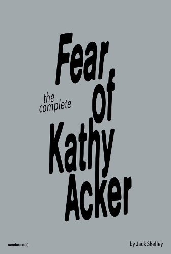 Паперова книга «The Fear of Kathy Acker», авторів Джек Скеллі, Сабріна Тарасофф - фото №1