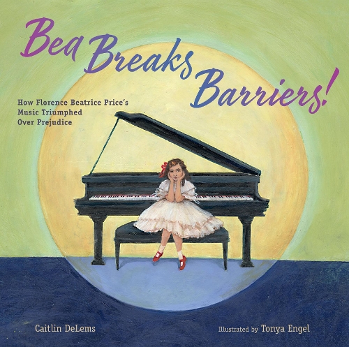 Бумажная книга «Bea Breaks Barriers!: How Florence Beatrice Price’s Music triumphed Over Prejudice», автор Кейтлин Делемс - фото №1