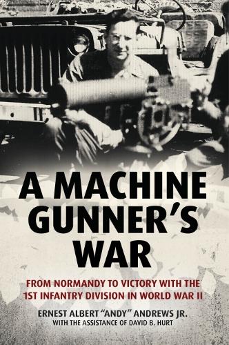 Бумажная книга «A Machine Gunner's War: From Normandy to Victory with the 1st Infantry Division in World War II», авторов Дэвид Б. Херт, Эрнест Альберт "Энди" Эндрюс мл. - фото №1