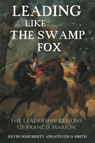 Паперова книга «Leading Like the Swamp Fox: The Leadership Lessons of Francis Marion», авторів Кевін Догерті, Стівен Д. Сміт - фото №1