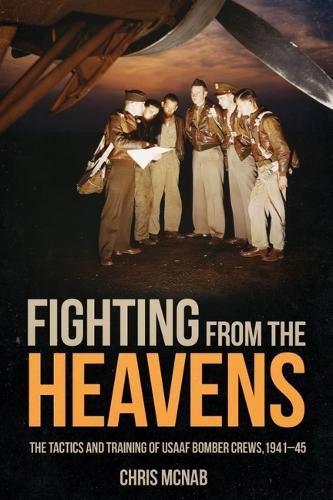 Бумажная книга «Fighting from the Heavens: Tactics and Training of Usaaf Bomber Crews, 1941–45», автор Крис МакНаб - фото №1