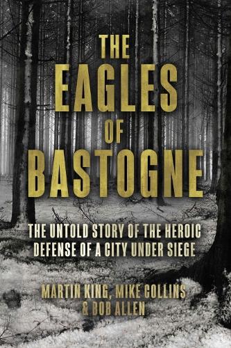 Бумажная книга «The Eagles of Bastogne: The Untold Story of the Heroic Defense of a City Under Siege», автор Боб Аллен - фото №1
