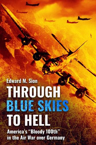 Бумажная книга «Through Blue Skies to Hell: America's Bloody 100th in the Air War Over Germany», автор Эдвард М Сион - фото №1