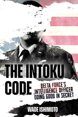Бумажная книга «The Intoku Code: Delta Force's Intelligence Officer Doing Good in Secret», автор Уэйд Ишимото - фото №1