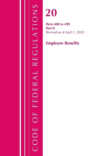Бумажная книга «Code of Federal Regulations, Title 20 Employee Benefits 400-499, Revised as of April 1, 2020: Part 2», автор Федеральный реестр США - фото №1