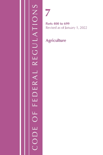 Бумажная книга «Code of Federal Regulations, Title 07 Agriculture 400-699, Revised as of January 1, 2022», автор Федеральный реестр США - фото №1