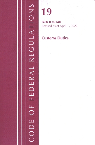 Бумажная книга «Code of Federal Regulations, Title 19 Customs Duties 0-140, 2022», автор Федеральный реестр США - фото №1