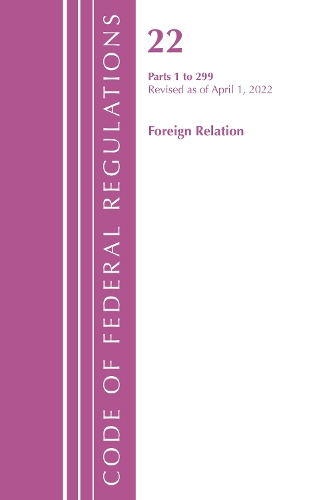 Бумажная книга «Code of Federal Regulations, Title 22 Foreign Relations 1 - 299, 2022», автор Федеральный реестр США - фото №1