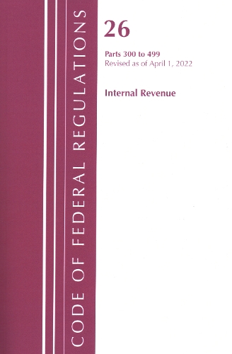 Бумажная книга «Code of Federal Regulations, Title 26 Internal Revenue 300-499, Revised as of April 1, 2022», автор Федеральный реестр США - фото №1
