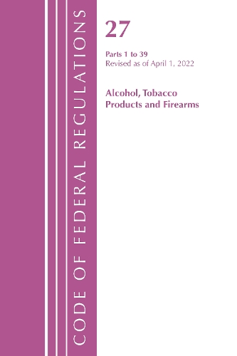 Бумажная книга «Code of Federal Regulations, Title 27 Alcohol Tobacco Products and Firearms 1-39, Revised as of April 1, 2022», автор Федеральный реестр США - фото №1