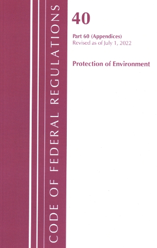 Паперова книга «Code of Federal Regulations, Title 40 Protection of the Environment 60 (Appendices), Revised as of July 1, 2022», автор Федеральний реєстр США - фото №1
