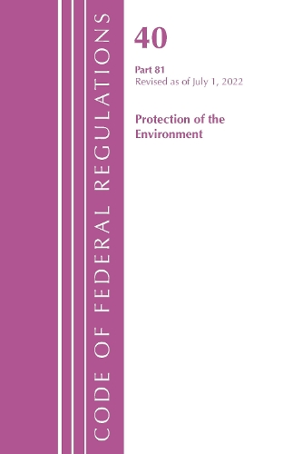 Бумажная книга «Code of Federal Regulations, Title 40 Protection of the Environment 81, Revised as of July 1, 2022», автор Федеральный реестр США - фото №1