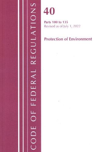 Паперова книга «Code of Federal Regulations, Title 40 Protection of the Environment 100-135, Revised as of July 1, 2022», автор Федеральний реєстр США - фото №1