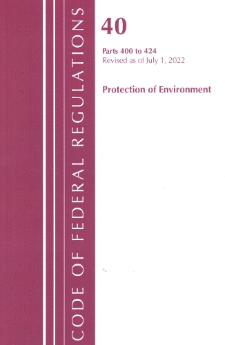 [object Object] «Code of Federal Regulations, Title 40 Protection of the Environment 400-424, Revised as of July 1, 2022», автор Федеральный реестр США - фото №1