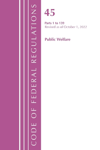 Бумажная книга «Code of Federal Regulations, TITLE 45 PUBLIC WELFARE 1-139, Revised as of October 1, 2022», автор Федеральный реестр США - фото №1