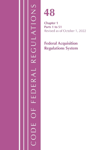 Бумажная книга «Code of Federal Regulations,TITLE 48 FEDERAL ACQUIS CH 1 (1-51), Revised as of October 1, 2022», автор Федеральный реестр США - фото №1