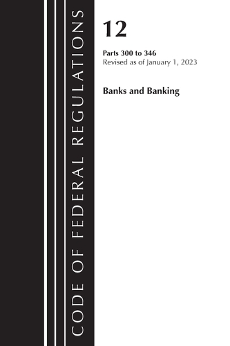 Бумажная книга «Code of Federal Regulations, Title 12 Banks and Banking 300-346, Revised as of January 1, 2023», автор Федеральный реестр США - фото №1