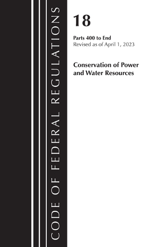 Бумажная книга «Code of Federal Regulations, Title 18 Conservation of Power and Water Resources 400-END, 2023: Part 1», автор Федеральный реестр США - фото №1