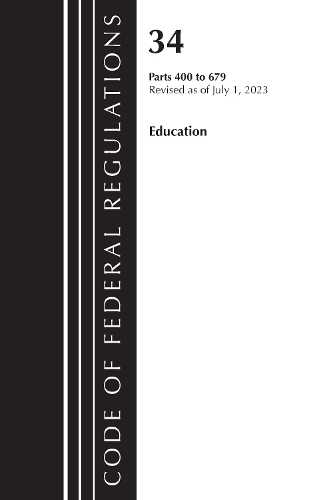 Бумажная книга «Code of Federal Regulations, Title 34 Education 400-679, Revised as of July 1, 2023», автор Федеральный реестр США - фото №1
