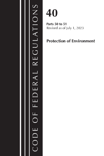 Бумажная книга «Code of Federal Regulations, Title 40 Protection of the Environment 50-51, Revised as of July 1, 2023», автор Федеральный реестр США - фото №1