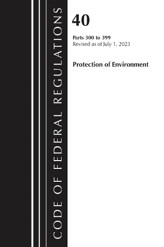 Бумажная книга «Code of Federal Regulations, Title 40 Protection of Environment 300-399, Revised as of July 1, 2024», автор Федеральный реестр США - фото №1