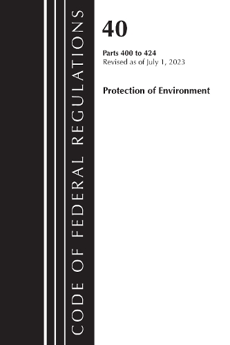 Бумажная книга «Code of Federal Regulations, Title 40 Protection of the Environment 400-424, Revised as of July 1, 2023», автор Федеральный реестр США - фото №1