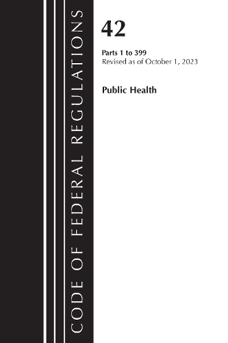 Бумажная книга «Code of Federal Regulations, Title 42 Public Health 1-399, Revised as of October 1, 2023», автор Федеральный реестр США - фото №1
