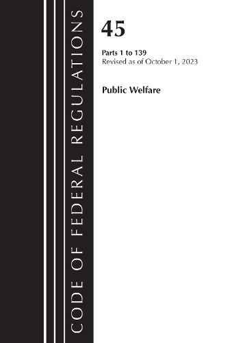Бумажная книга «Code of Federal Regulations, TITLE 45 PUBLIC WELFARE 1-139, Revised as of October 1, 2023», автор Федеральный реестр США - фото №1