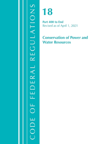 Бумажная книга «Code of Federal Regulations, Title 18 Conservation of Power and Water Resources 400-End, Revised as of April 1, 2021», автор Федеральный реестр США - фото №1