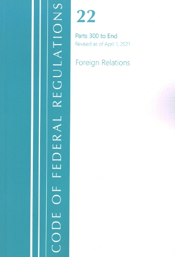 Бумажная книга «Code of Federal Regulations, Title 22 Foreign Relations 300-End, Revised as of April 1, 2021», автор Федеральный реестр США - фото №1