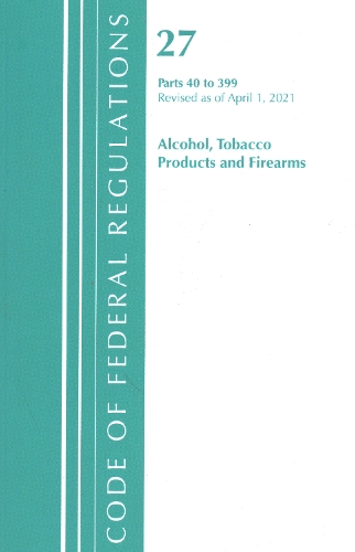 Бумажная книга «Code of Federal Regulations, Title 27 Alcohol Tobacco Products and Firearms 40-399, Revised as of April 1, 2021», автор Федеральный реестр США - фото №1