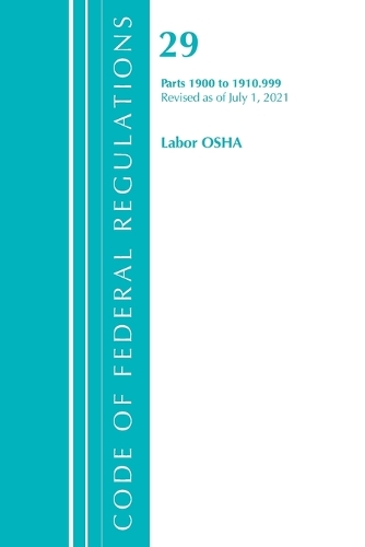 [object Object] «Code of Federal Regulations, Title 29 Labor/OSHA 1900-1910.999, Revised as of July 1, 2021», автор Федеральный реестр США - фото №1