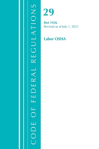 [object Object] «Code of Federal Regulations, Title 29 Labor/OSHA 1926, Revised as of July 1, 2021», автор Федеральный реестр США - фото №1