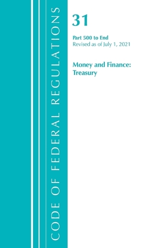 Бумажная книга «Code of Federal Regulations, Title 31 Money and Finance 500-End, Revised as of July 1, 2021», автор Федеральный реестр США - фото №1