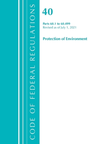 [object Object] «Code of Federal Regulations, Title 40 Protection of the Environment 60.1-60.499, Revised as of July 1, 2021», автор Федеральный реестр США - фото №1