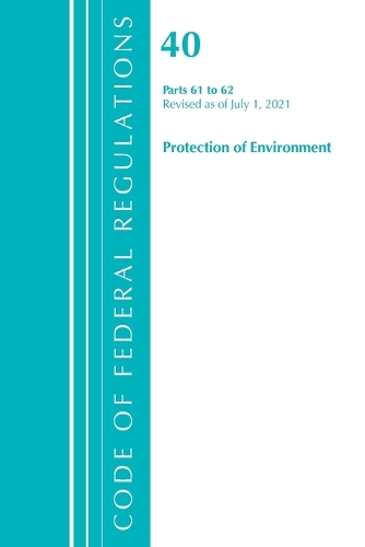 [object Object] «Code of Federal Regulations, Title 40 Protection of the Environment 61-62, Revised as of July 1, 2021», автор Федеральный реестр США - фото №1
