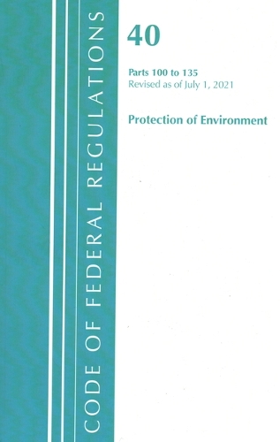 Бумажная книга «Code of Federal Regulations, Title 40 Protection of the Environment 100-135, Revised as of July 1, 2021», автор Федеральный реестр США - фото №1