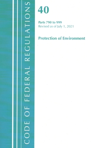 Бумажная книга «Code of Federal Regulations, Title 40 Protection of the Environment 790-999, Revised as of July 1, 2021», автор Федеральный реестр США - фото №1