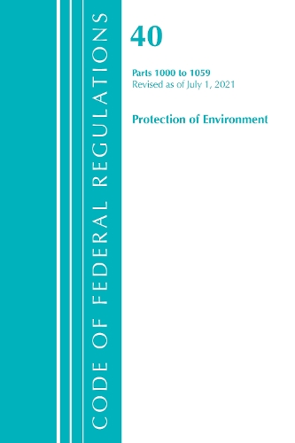 [object Object] «Code of Federal Regulations, Title 40 Protection of the Environment 1000-1059, Revised as of July 1, 2021», автор Федеральный реестр США - фото №1