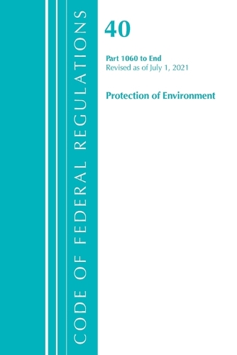 [object Object] «Code of Federal Regulations, Title 40 Protection of the Environment 1060-END, Revised as of July 1, 2021», автор Федеральный реестр США - фото №1