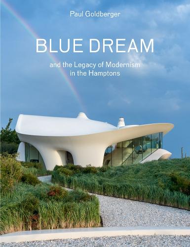 Бумажная книга «Blue Dream and the Legacy of Modernism in the Hamptons: A House by Diller Scofidio + Renfro», автор Пол Голдбергер - фото №1
