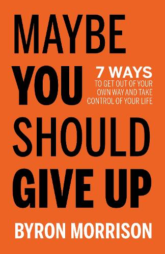 Бумажная книга «Maybe You Should Give Up: 7 Ways to Get Out of Your Own Way and Take Control of Your Life», автор Байрон Моррисон - фото №1