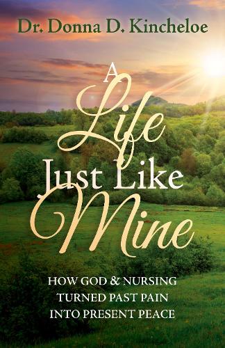 Бумажная книга «A Life Just Like Mine: How God and Nursing Turned Past Pain into Present Peace», автор Донна Д. Кинчелоу - фото №1