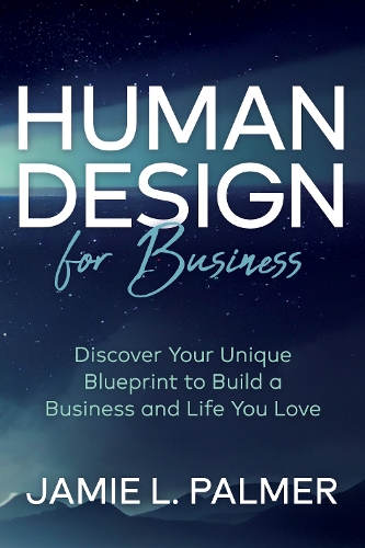 Бумажная книга «Human Design For Business: Discover Your Unique Blueprint to Build a Business and Life You Love», автор Джейми Л. Палмер - фото №1